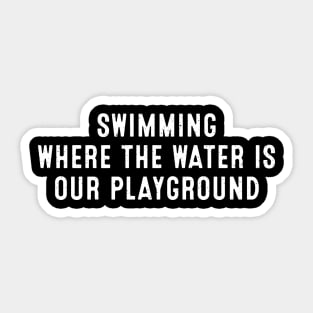 Swimming Where the Water is Our Playground Sticker